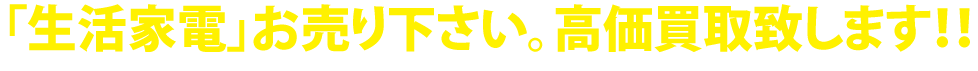 「生活家電」お売り下さい。高価買取致します！！